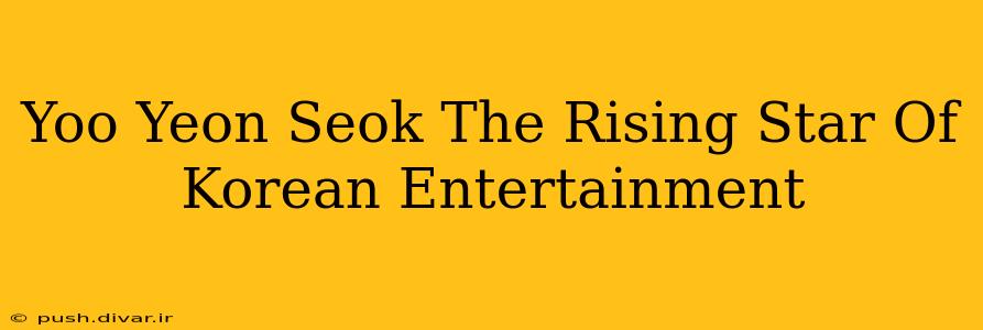 Yoo Yeon Seok The Rising Star Of Korean Entertainment