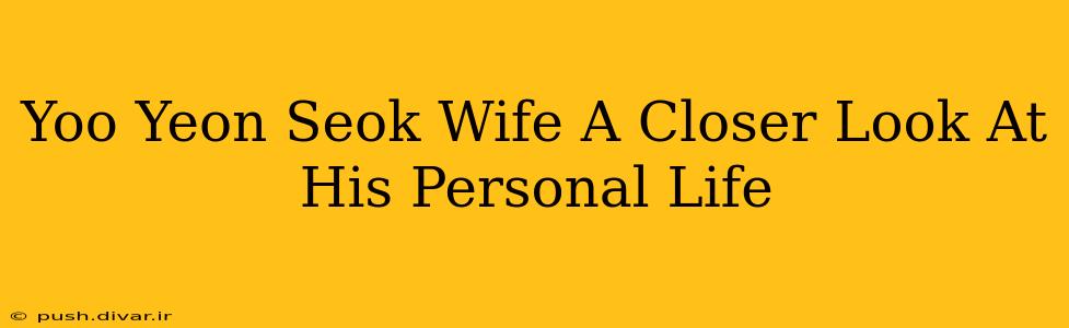Yoo Yeon Seok Wife A Closer Look At His Personal Life