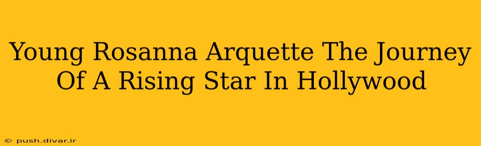 Young Rosanna Arquette The Journey Of A Rising Star In Hollywood